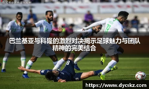 巴兰基亚与科隆的激烈对决揭示足球魅力与团队精神的完美结合