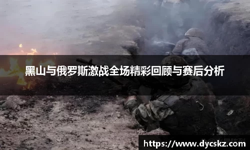 黑山与俄罗斯激战全场精彩回顾与赛后分析